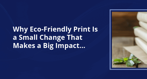 Why Eco-Friendly Print Is a Small Change That Makes a Big Impact