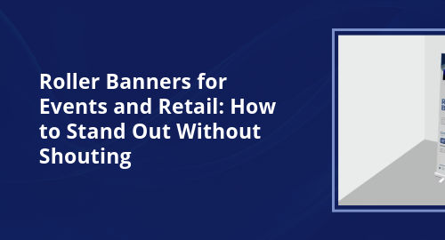 Roller Banners for Events and Retail: How to Stand Out Without Shouting