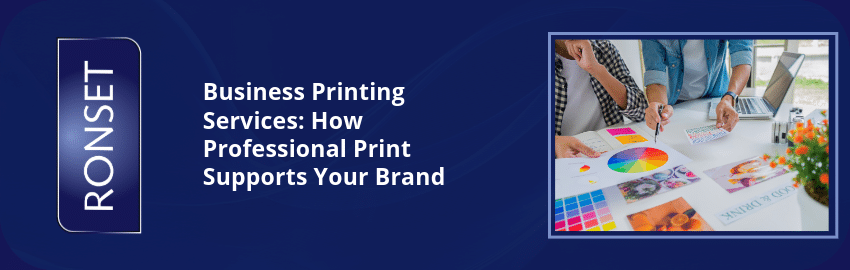 Business Printing Services: How Professional Print Supports Your Brand